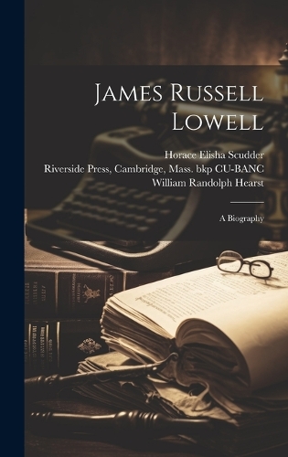 James Russell Lowell: A Biography