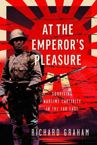 At the Emperor's Pleasure: Surviving Wartime Captivity in the Far East