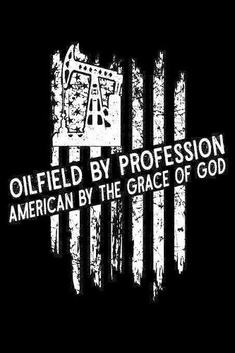 Oilfield By Profession American By The Grace of God