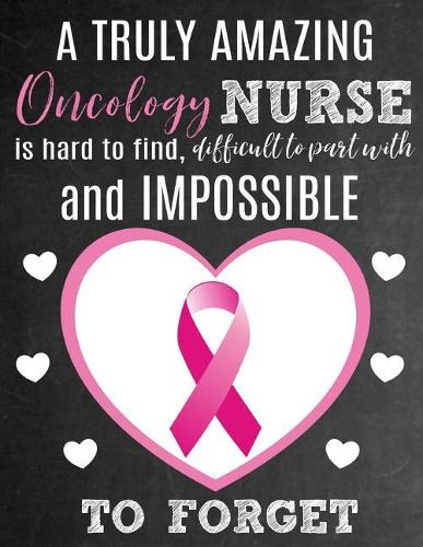 A Truly Amazing Oncology Nurse Is Hard To Find, Difficult To Part With And Impossible To Forget