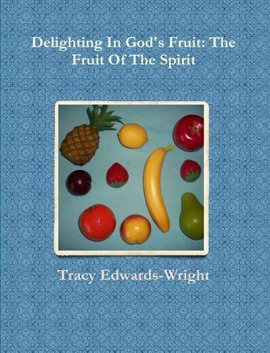 Delighting In God's Fruit: The Fruit Of The Spirit