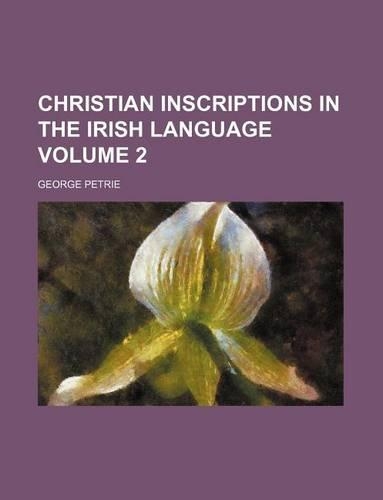 Christian Inscriptions in the Irish Language Volume 2