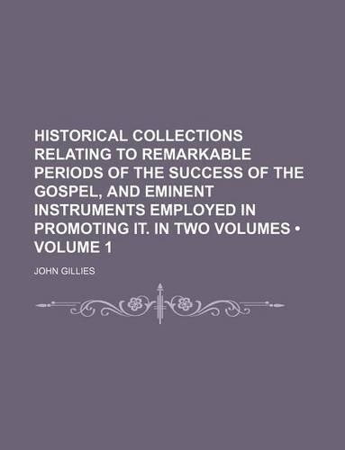 Historical Collections Relating to Remarkable Periods of the Success of the Gospel, and Eminent Instruments Employed in Promoting It. in Two Volumes (Volume 1): (English)