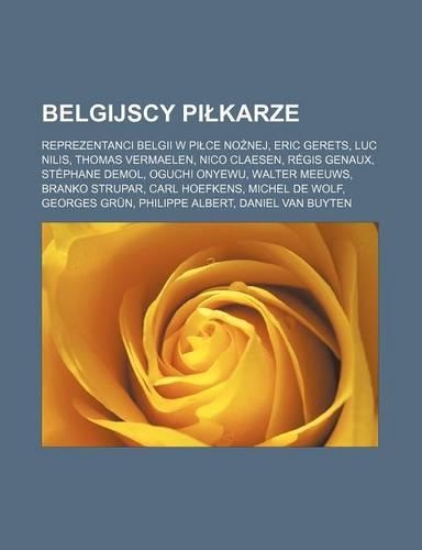 Belgijscy Pi Karze: Reprezentanci Belgii W Pi Ce No Nej, Eric Gerets, Luc Nilis, Thomas Vermaelen, Nico Claesen, Regis Genaux, Stephane Demol, Oguchi Onyewu, Walter Mee(Polish)