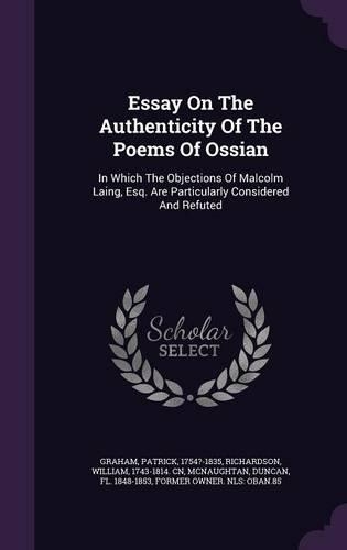 Essay on the Authenticity of the Poems of Ossian: In Which the Objections of Malcolm Laing, Esq. Are Particularly Considered and Refuted(English)