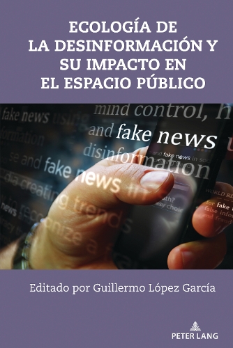 Ecología de la Desinformación Y Su Impacto En El Espacio Público: (49 Frontiers in Political Communication)