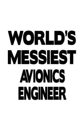 World's Messiest Avionics Engineer: Original Avionics Engineer Notebook, Journal Gift, Diary, Doodle Gift or Notebook - 6 x 9 Compact Size- 109 Blank Lined Pages
