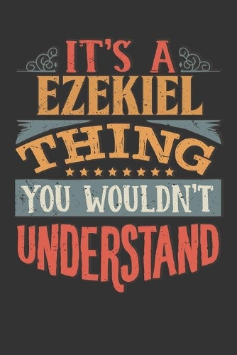 Its A Ezekiel Thing You Wouldnt Understand: Ezekiel Diary Planner Notebook Journal 6x9 Personalized Customized Gift For Someones Surname Or First Name is Ezekiel