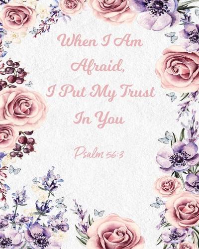 When I Am Afraid, I Put My Trust In You Psalm 56