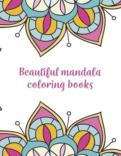 Beautiful Mandala Coloring Books: Mandala Coloring Books For Adults, Beautiful Mandala Coloring Books. 50 Story Paper Pages. 8.5 in x 11 in Cover.