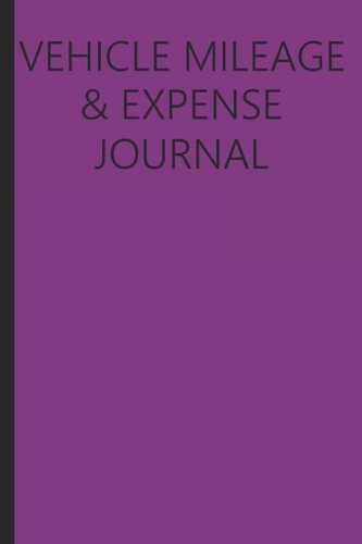 Vehicle Mileage And Expense Journal: Book For Tracking Mileage