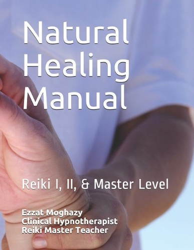 Natural Healing Manual: A Complete Reiki Text Book, All What You Need to Learn about Reiki Practice(999 Reiki Training and Certification)