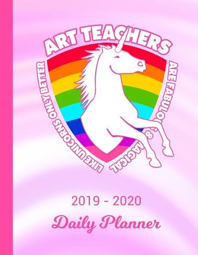 2019 - 2020 Daily Planner: Art Teacher Unicorn Rainbow Pink & White Cover January 19 - December 19 Journal Planner Plan Days, Set Goals & Get Things Done Datebook Calendar Sch