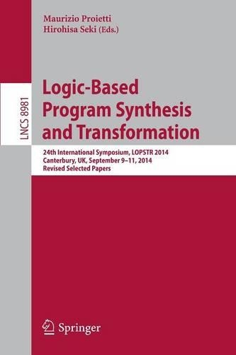 Logic-Based Program Synthesis and Transformation: 24th International Symposium, LOPSTR 2014, Canterbury, UK, September 9-11, 2014. Revised Selected Papers(Theoretical Computer Science and General Issues)
