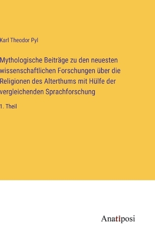 Mythologische Beiträge zu den neuesten wissenschaftlichen Forschungen über die Religionen des Alterthums mit Hülfe der vergleichenden Sprachforschung