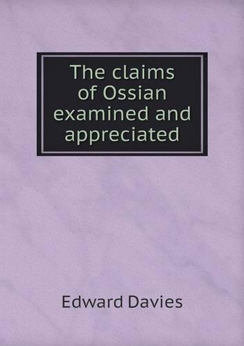 The claims of Ossian examined and appreciated