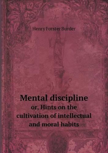 Mental discipline or, Hints on the cultivation of intellectual and moral habits