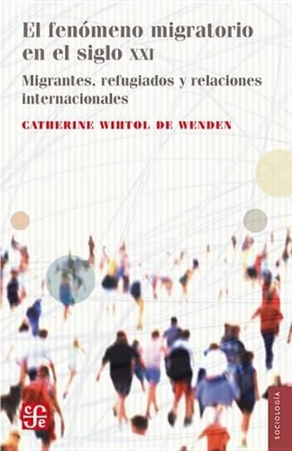 El Fenmeno Migratorio en el Siglo XXI: Migrantes, Refugiados y Relaciones Internacionales(Seccion de Obras de Sociologia)