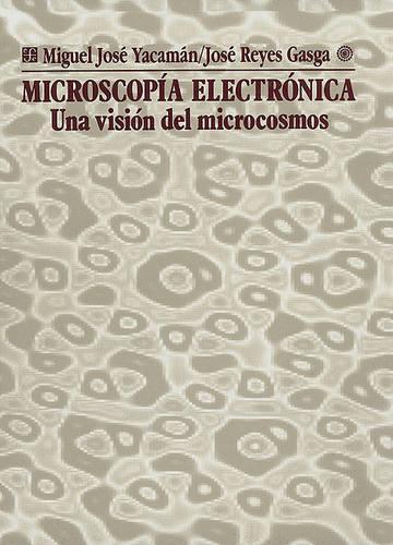 Microscopia Electronica: Una Vision del Microcosmos(Seccion de Obras de Ciencia y Tecnologia)