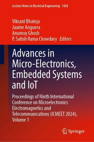 Advances in Micro-Electronics, Embedded Systems and IoT: Proceedings of Ninth International Conference on Microelectronics Electromagnetics and Telecommunications (ICMEET 2024), Volume 1(1428 Lecture Notes in Electrical Engineering)