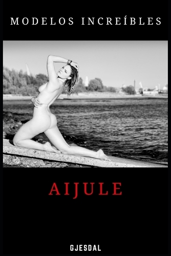 Modelos increíbles: Aijule: Fotos sensuales sin censura(2 Modelos Increibles)