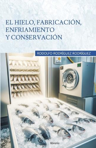 El hielo, fabricación, enfriamiento y conservación