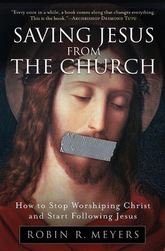 Saving Jesus from the Church: How to Stop Worshiping Christ and Start Following Jesus(English)