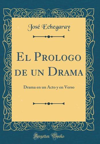 El Prologo de un Drama: Drama en un Acto y en Verso (Classic Reprint)