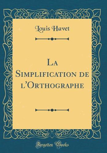 La Simplification de l'Orthographe (Classic Reprint)