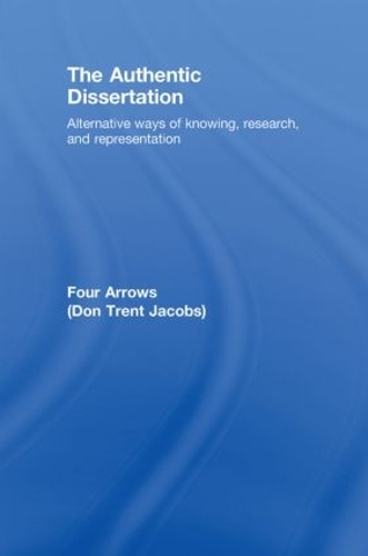 The Authentic Dissertation: Alternative Ways of Knowing, Research and Representation