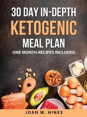 30 Day in-depth Ketogenic Meal Plan: One Month Recipes included