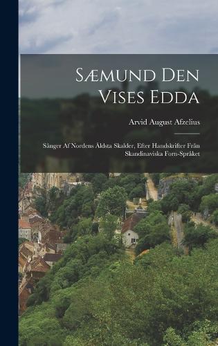Sæmund den vises Edda: Sånger af Nordens äldsta skalder, efter handskrifter från skandinaviska forn-språket