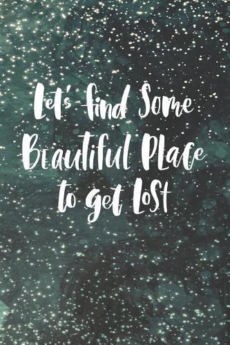 Let's Find Some Beautiful Place to Get Lost: Travel Journal Diary Stars Lined Notebook 6x9 120 Pages of Lined Cream Paper