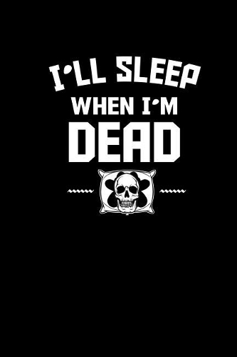 I'll sleep when I'm dead