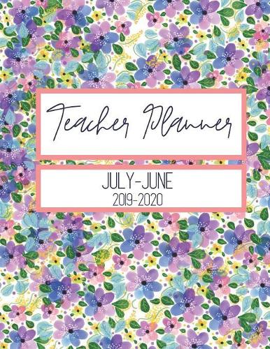 Teacher Planner July-June 2019-2020: Daily, Weekly, Monthly Academic Organizer with Class Schedule, Weekly and Monthly Goals, Motivational Quotes for Students and Teachers, Seating Char
