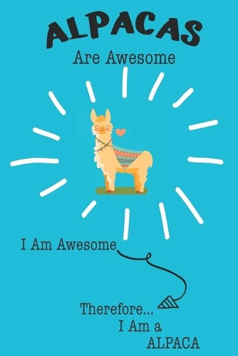 Alpaca Are Awesome I Am Awesome There For I Am a Alpaca