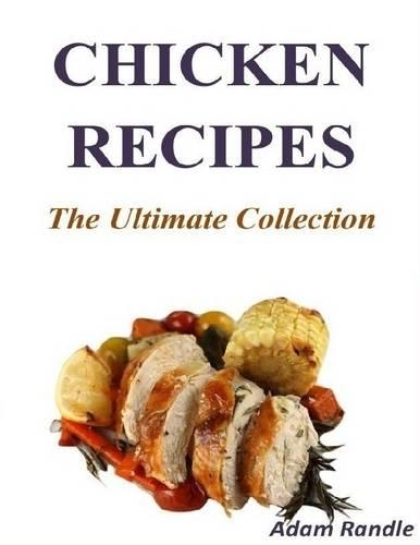 Chicken Recipes: The Ultimate Collection