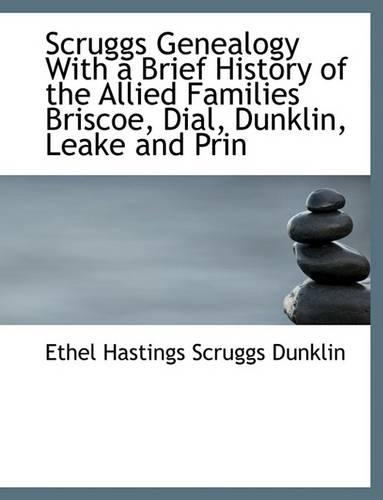 Scruggs Genealogy with a Brief History of the Allied Families Briscoe, Dial, Dunklin, Leake and Prin
