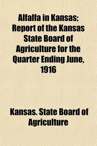 Alfalfa in Kansas; Report of the Kansas State Board of Agriculture for the Quarter Ending June, 1916