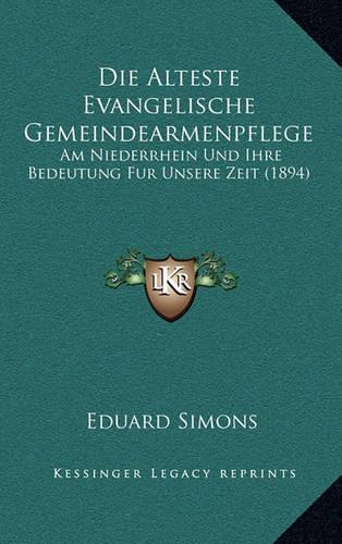 Die Alteste Evangelische Gemeindearmenpflege: Am Niederrhein Und Ihre Bedeutung Fur Unsere Zeit (1894)(German)