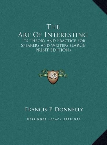 The Art of Interesting: Its Theory and Practice for Speakers and Writers (Large Print Edition)(English)