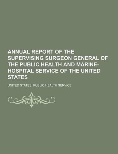 Annual Report of the Supervising Surgeon General of the Public Health and Marine-Hospital Service of the United States: (English)