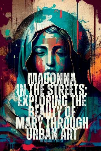 Madonna in the Streets: Exploring the Beauty of Mary through Urban Art