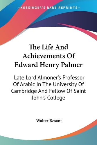 The Life And Achievements Of Edward Henry Palmer: Late Lord Almoner's Professor Of Arabic In The University Of Cambridge And Fellow Of Saint John's College(English)