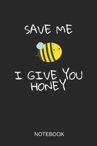 Save Me I Give You Honey Notebook
