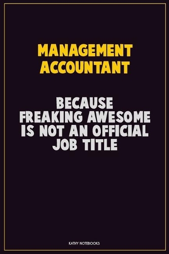 Management Accountant, Because Freaking Awesome Is Not An Official Job Title