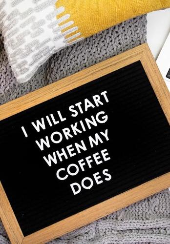 I Will Start Working When My Coffee Does