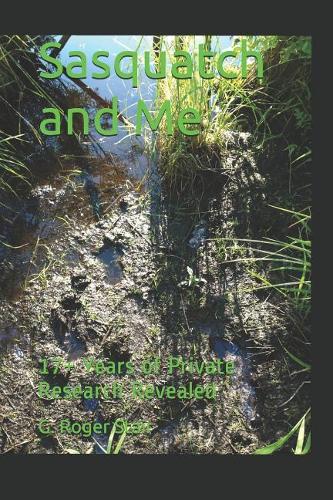 Sasquatch and Me: 17+ Years of Private Research Revealed(1 Color)