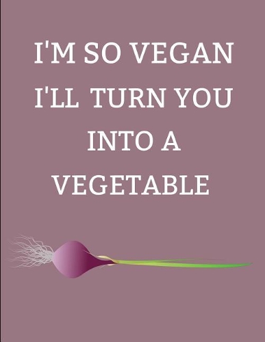 I'm So Vegan I'll Turn You Into a Vegetable
