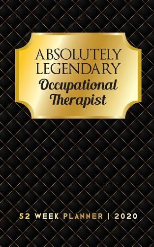 Absolutely Legendary Occupational Therapist: 52 Week Planner 2020